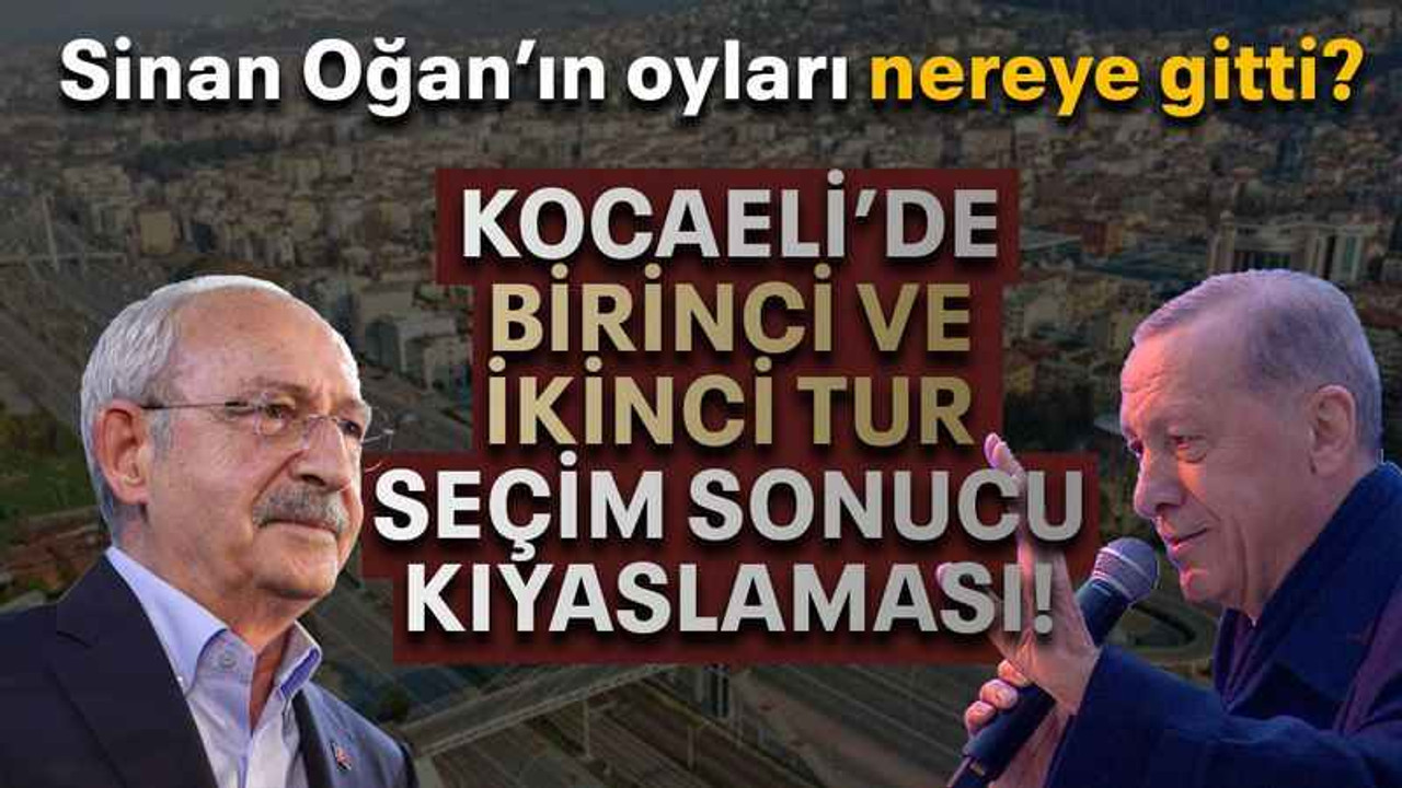 Kocaeli’de birinci ve ikinci tur seçim sonucu kıyaslaması!